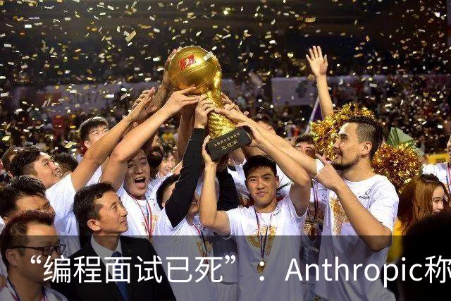 “编程面试已死”：Anthropic称AI时代编程题已无法筛选程序员
