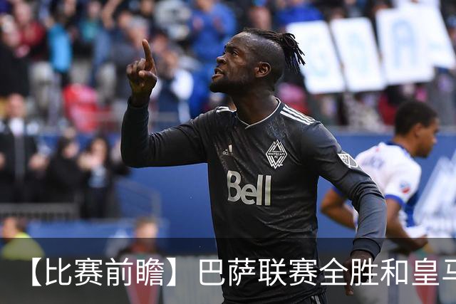【比赛前瞻】巴萨联赛全胜&皇马状态回勇，谁能笑傲国家德比？