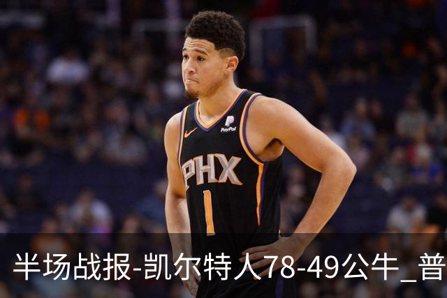 半场战报-凯尔特人78-49公牛 普理查德20分 塔图姆16分 乔治11分