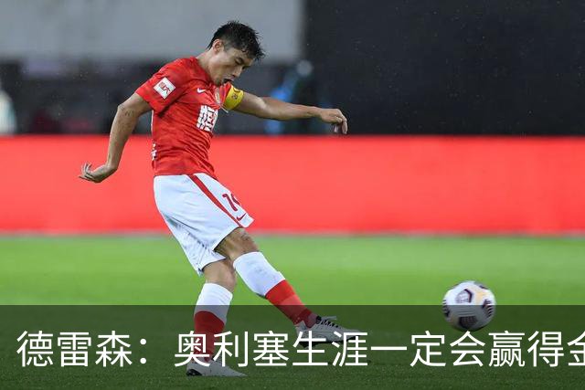德雷森：奥利塞生涯一定会赢得金球奖 凯恩的续约官宣还需要几天