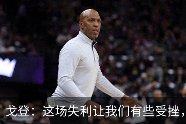 戈登：这场失利让我们有些受挫，但也让我们重新找回了动力