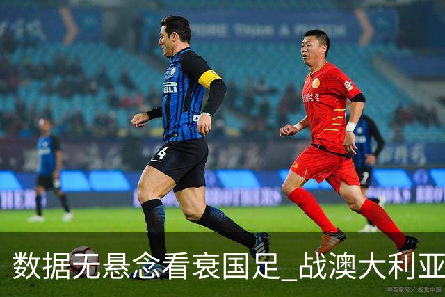 数据无悬念看衰国足 战澳大利亚咱们少输当赢!