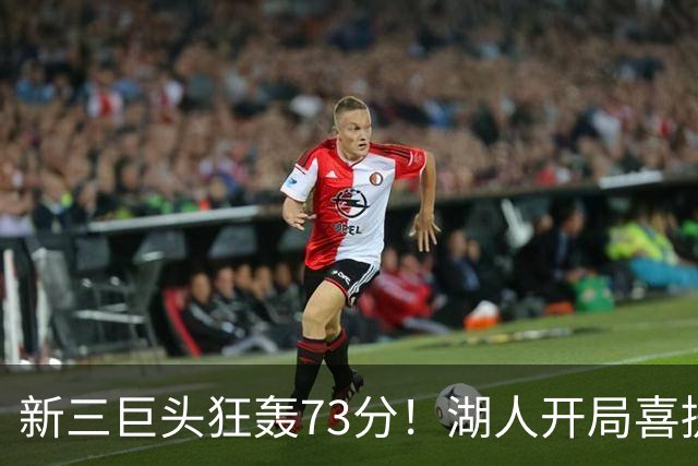 新三巨头狂轰73分！湖人开局喜提2连胜，东契奇11次失误创新高