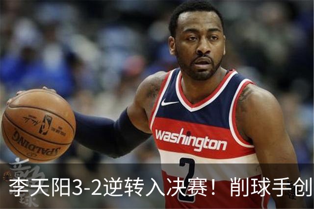李天阳3-2逆转入决赛！削球手创5纪录国乒队史首人 19岁要一黑到底？