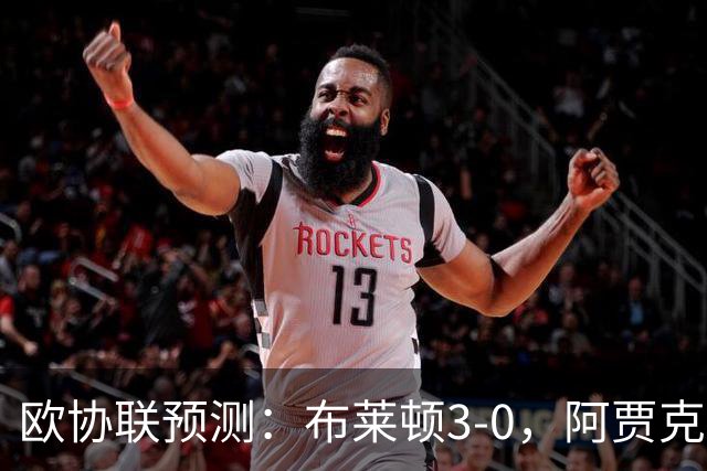 欧协联预测：布莱顿3-0，阿贾克斯1-2，摩纳哥2-2，赫塔菲1-1