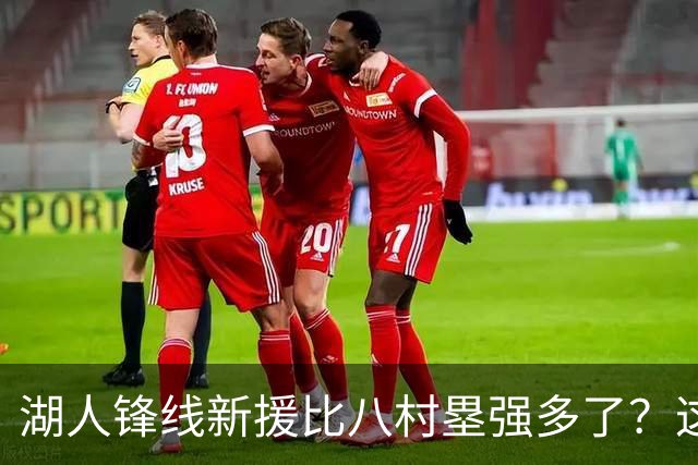湖人锋线新援比八村塁强多了？这到底是什么莫名其妙的神奇观点？