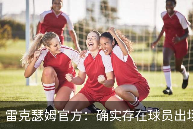 雷克瑟姆官方：确实存在球员出场资格违规问题，以后会杜绝