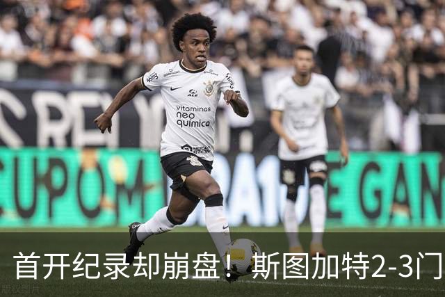 首开纪录却崩盘！斯图加特2-3门兴，赛季老毛病又犯了