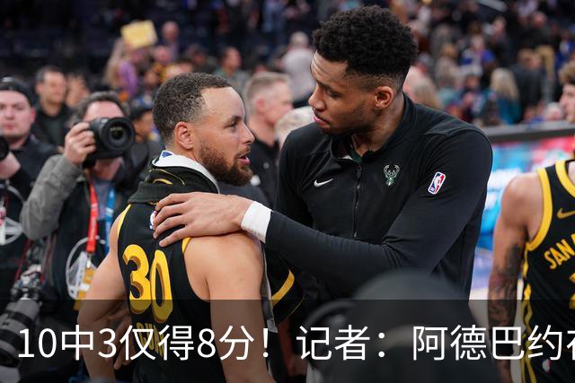 10中3仅得8分！记者：阿德巴约在字母加盟之后完全不会打了