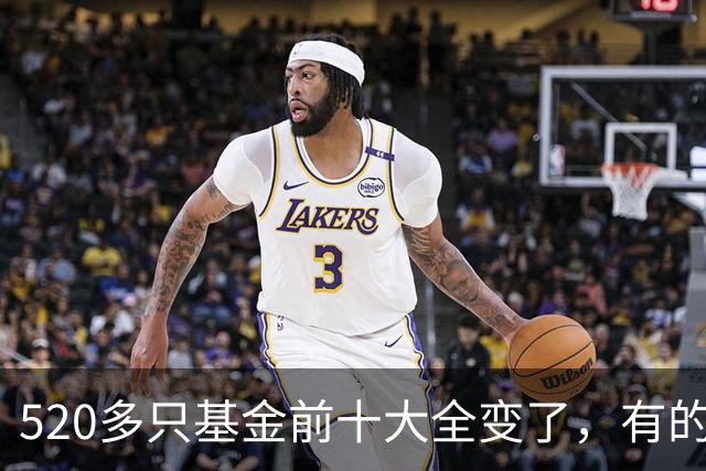 520多只基金前十大全变了，有的调仓“神了”